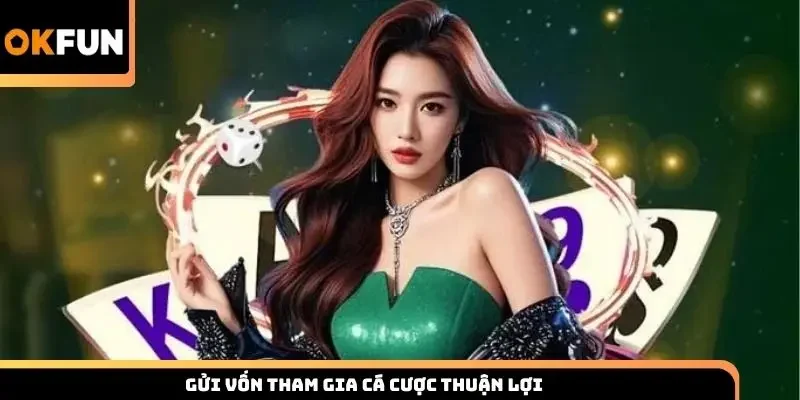 Gửi vốn tham gia cá cược thuận lợi