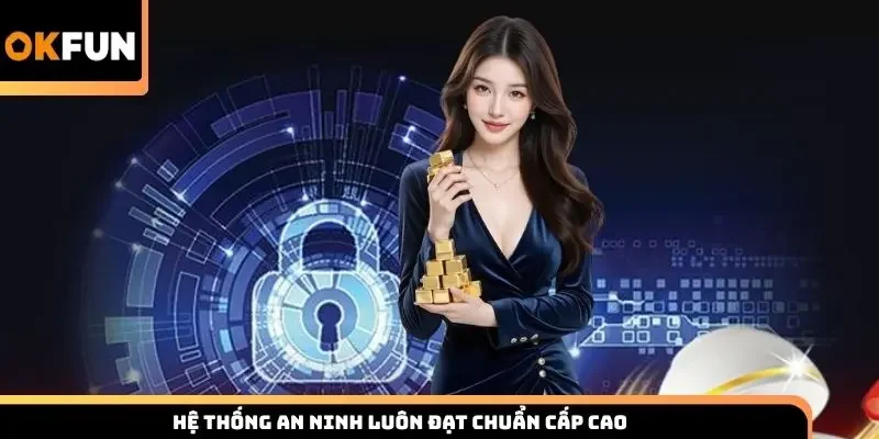 Hệ thống an ninh luôn đạt chuẩn cấp cao