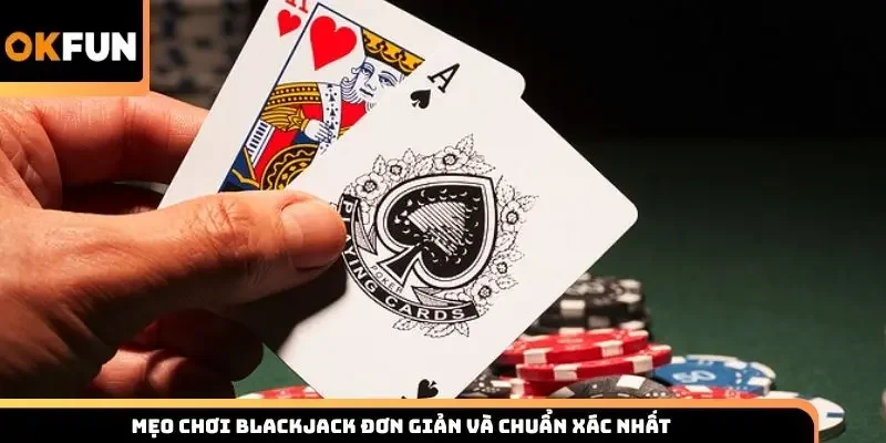 Mẹo chơi Blackjack đơn giản và chuẩn xác nhất 